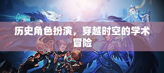歷史角色扮演，穿越時(shí)空的學(xué)術(shù)冒險(xiǎn)