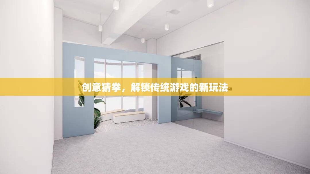 創(chuàng)意猜拳，解鎖傳統(tǒng)游戲的新玩法