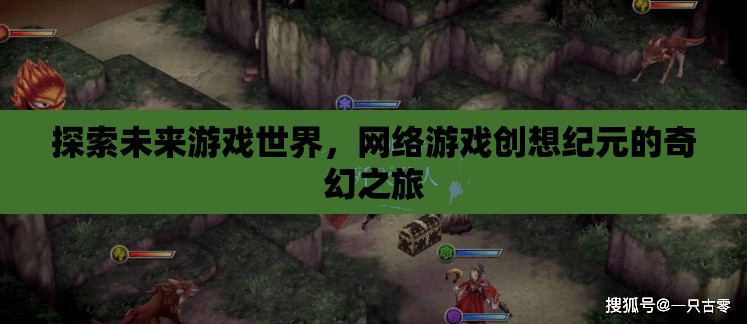 網(wǎng)絡(luò)游戲創(chuàng)想紀(jì)元，探索未來游戲世界的奇幻之旅