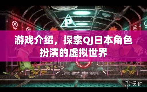探索QJ日本角色扮演，沉浸式虛擬世界的奇妙之旅