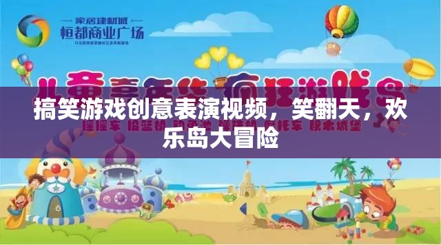 笑翻天！歡樂島大冒險(xiǎn)，搞笑游戲創(chuàng)意表演視頻