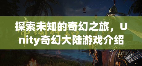 探索未知，Unity奇幻大陸游戲之旅