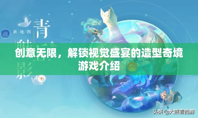 解鎖視覺奇境，創(chuàng)意無限造型游戲之旅