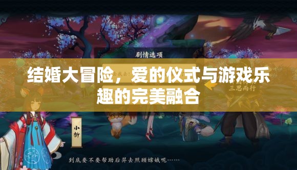 愛的儀式與游戲樂趣，結(jié)婚大冒險的完美融合