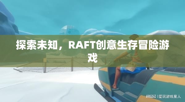 RAFT，探索未知的創(chuàng)意生存冒險