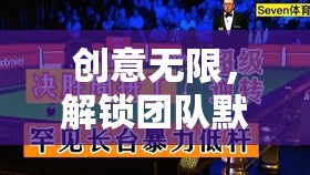 智趣大挑戰(zhàn)，解鎖團(tuán)隊默契的創(chuàng)意集體游戲