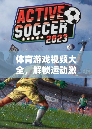 解鎖運(yùn)動激情，體育游戲視頻大全的數(shù)字樂園