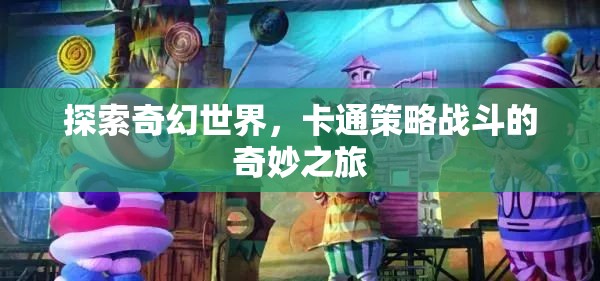 奇幻卡通世界的策略戰(zhàn)斗，一場奇妙之旅