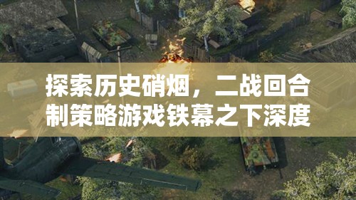 鐵幕之下，深度解析二戰(zhàn)回合制策略游戲的戰(zhàn)爭硝煙
