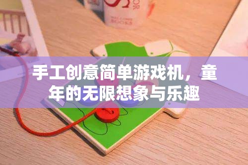 手工創(chuàng)意簡單游戲機(jī)，重溫童年的無限想象與樂趣