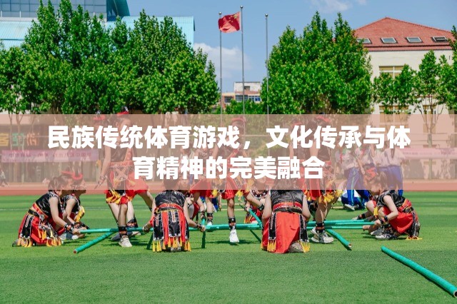 民族傳統(tǒng)體育游戲，文化傳承與體育精神的完美融合
