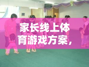 共筑親子時光，家長線上體育游戲方案
