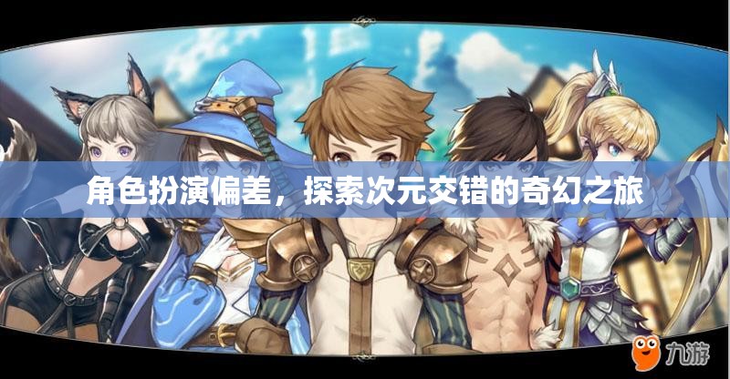 角色扮演偏差，探索次元交錯(cuò)的奇幻之旅