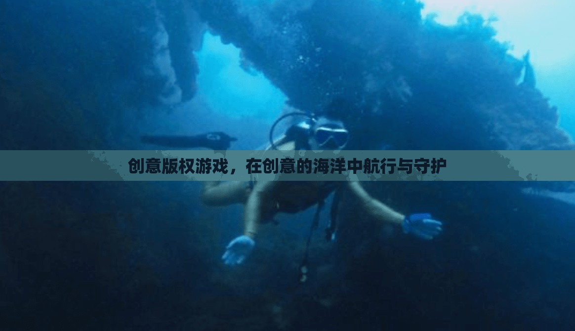 創(chuàng)意版權(quán)游戲，在創(chuàng)意的海洋中航行與守護(hù)的智慧之旅