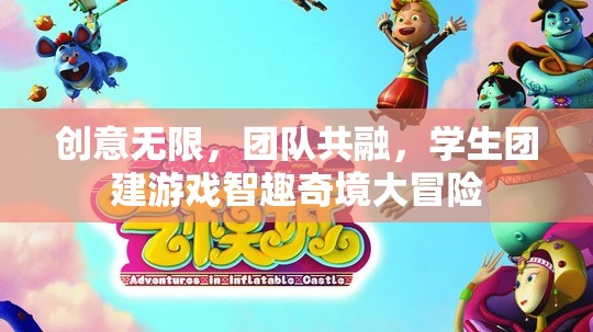 智趣奇境大冒險，創(chuàng)意無限，團(tuán)隊共融的學(xué)生團(tuán)建游戲