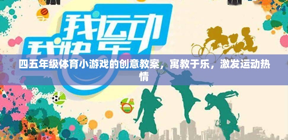 寓教于樂，四五年級體育小游戲創(chuàng)意教案，點燃運動激情