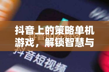 解鎖智慧與樂(lè)趣，抖音上的策略單機(jī)游戲奇妙之旅