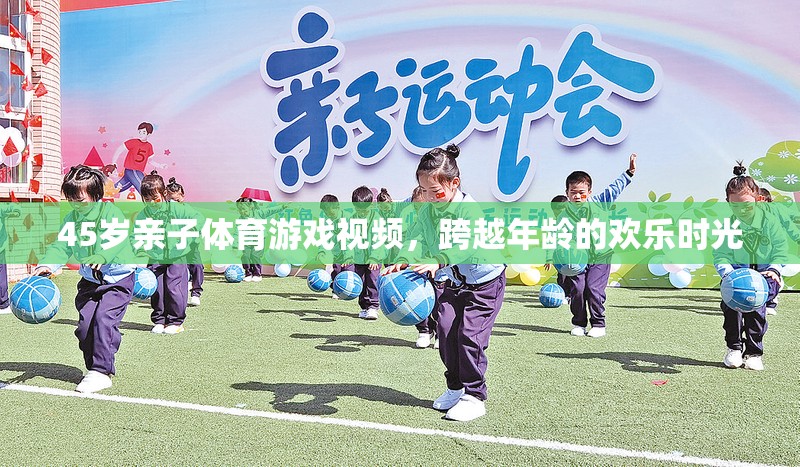 跨越年齡的歡樂(lè)時(shí)光，45歲親子體育游戲視頻