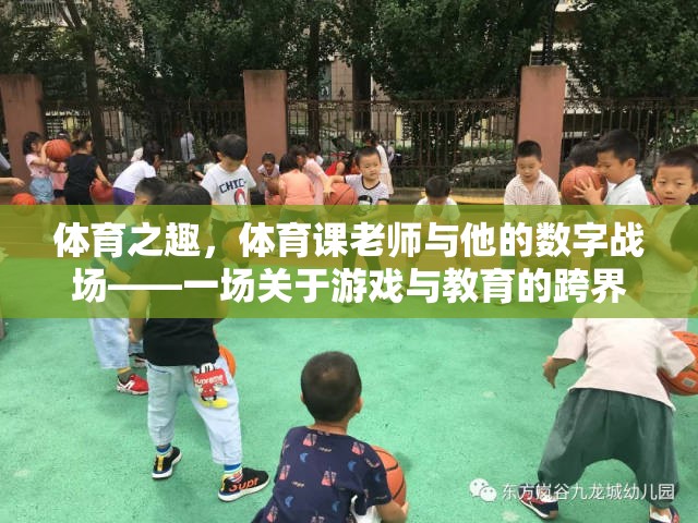 體育之趣，體育課老師與他的數(shù)字戰(zhàn)場(chǎng)——跨界探索游戲與教育的融合