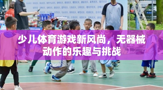 無器械動(dòng)作，少兒體育游戲的新風(fēng)尚與挑戰(zhàn)