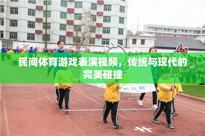傳統(tǒng)與現(xiàn)代交融，民間體育游戲表演視頻的精彩碰撞