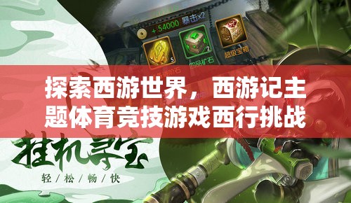 西行挑戰(zhàn)，深度解析西游記主題體育競技游戲的魅力