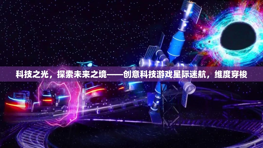 科技之光，探索未來之境——創(chuàng)意科技游戲星際迷航，維度穿梭