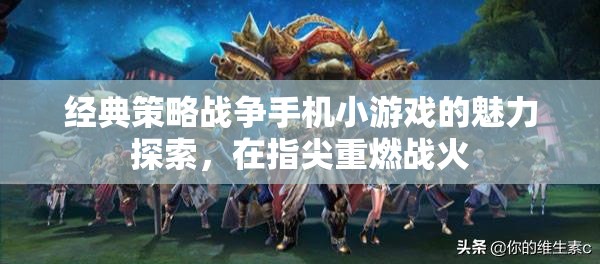 指尖重燃戰(zhàn)火，經(jīng)典策略戰(zhàn)爭(zhēng)手機(jī)小游戲的魅力探索