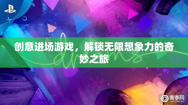 解鎖無限想象，創(chuàng)意進(jìn)場游戲的奇妙之旅