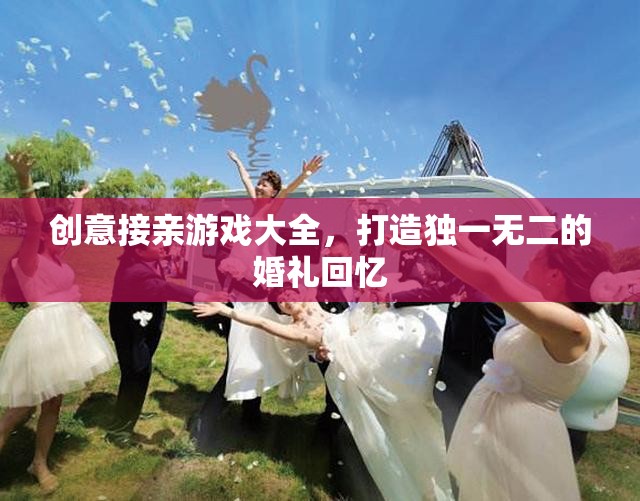 打造獨特婚禮回憶，創(chuàng)意接親游戲大全