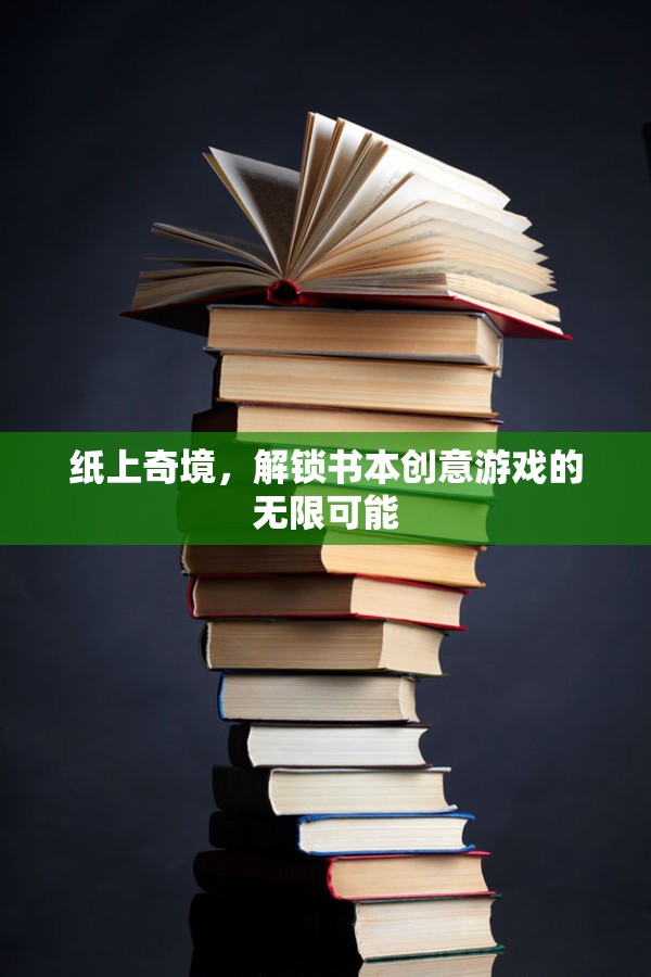紙上奇境，解鎖書(shū)本創(chuàng)意游戲的無(wú)限創(chuàng)意與樂(lè)趣