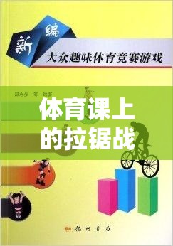 體育課上的拉鋸戰(zhàn)游戲，團隊協(xié)作與策略的完美融合