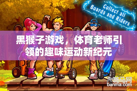 黑猴子游戲，體育老師引領(lǐng)的趣味運動新紀(jì)元