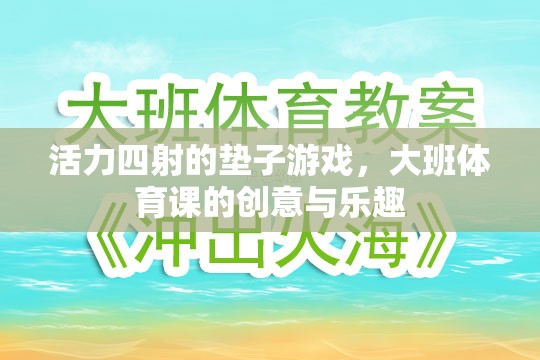 大班體育課，活力四射的墊子游戲，創(chuàng)意與樂(lè)趣的完美結(jié)合