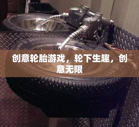 輪下生趣，解鎖創(chuàng)意輪胎游戲的無(wú)限可能