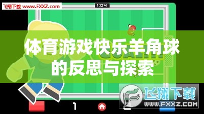 快樂羊角球，體育游戲中的樂趣、挑戰(zhàn)與成長探索