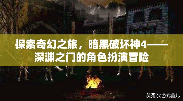 暗黑破壞神4，深淵之門的奇幻角色扮演冒險之旅