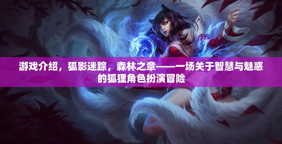 狐影迷蹤，森林之章——智慧與魅惑的狐貍角色扮演冒險之旅