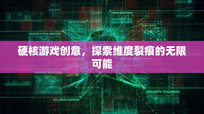 探索維度裂痕，硬核游戲創(chuàng)意的無(wú)限可能