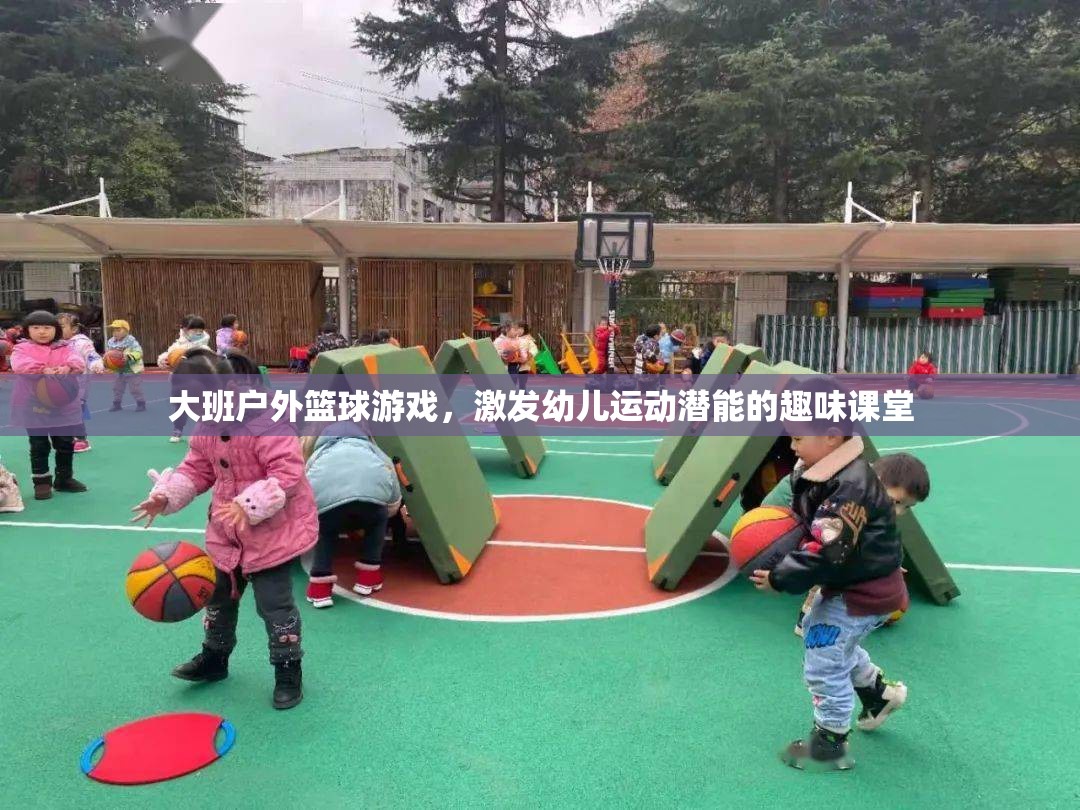 大班戶外籃球游戲，激發(fā)幼兒運(yùn)動潛能的趣味課堂