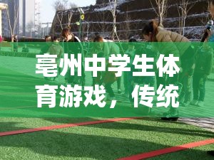 亳州中學生體育游戲，傳統(tǒng)與創(chuàng)新的激情交融