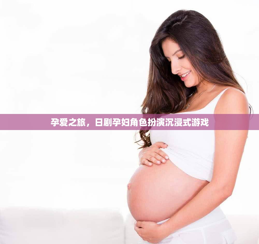 孕愛之旅，日劇孕婦角色扮演沉浸式游戲
