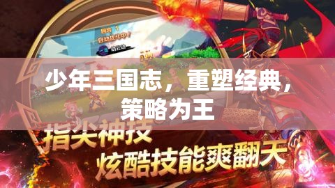 重塑經(jīng)典，策略為王，少年三國志的輝煌再續(xù)