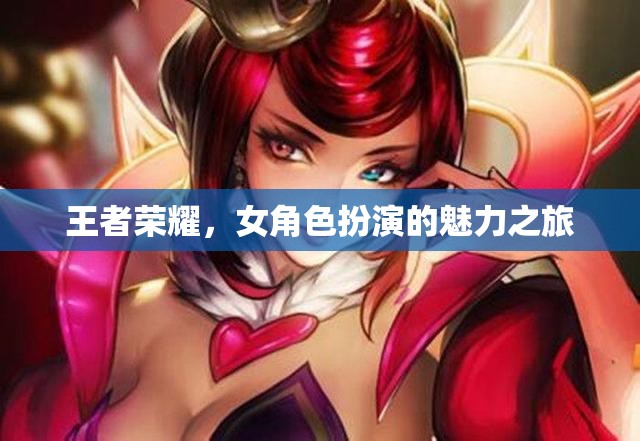 王者榮耀，女角色扮演的魅力之旅