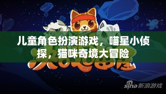 喵星小偵探，貓咪奇境大冒險(xiǎn)——兒童角色扮演游戲新體驗(yàn)