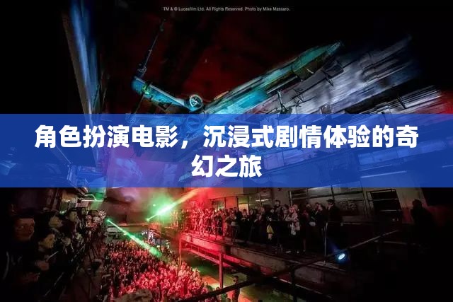 奇幻之旅，沉浸式劇情體驗(yàn)的角色扮演電影