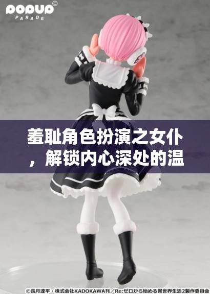解鎖內(nèi)心深處的溫柔與挑戰(zhàn)，女仆角色扮演的羞澀之旅