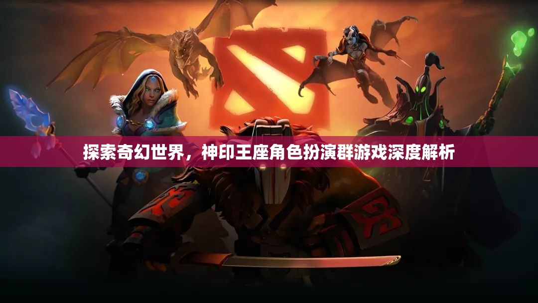 探索奇幻世界，神印王座角色扮演群游戲的深度解析