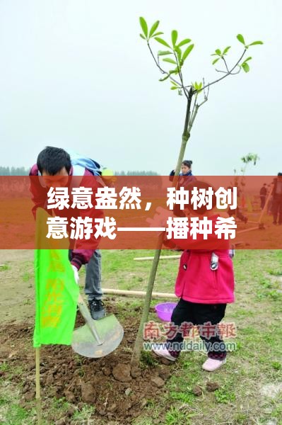 綠意盎然，種樹創(chuàng)意游戲——播種希望，收獲未來
