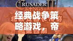 帝國風(fēng)云，經(jīng)典戰(zhàn)爭(zhēng)策略游戲中的鐵與血深度解析